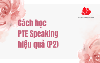 Cách học PTE Speaking hiệu quả (P2)